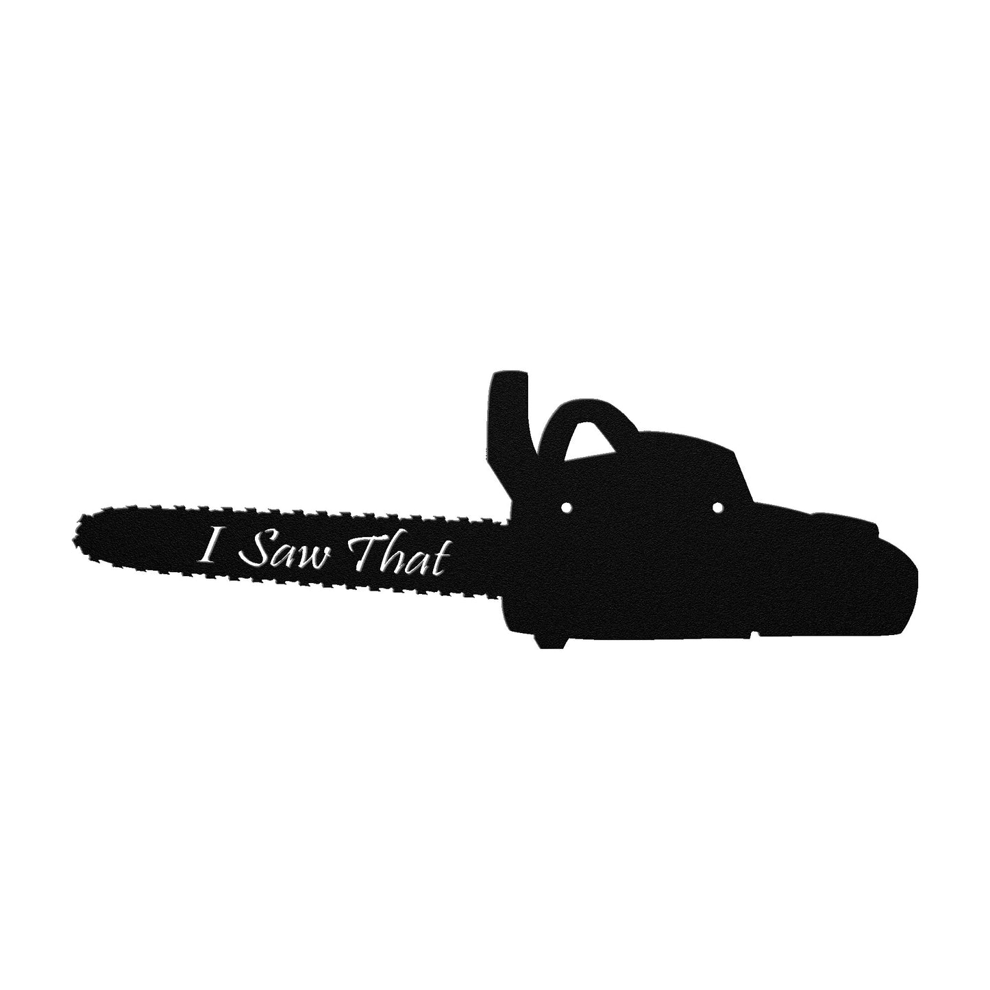 Black metal sign in the shape of a chainsaw with the phrase "I Saw That" written on the blade on a white background.